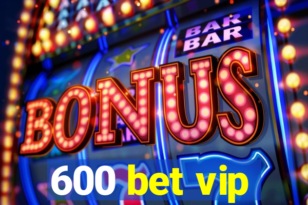 600 bet vip